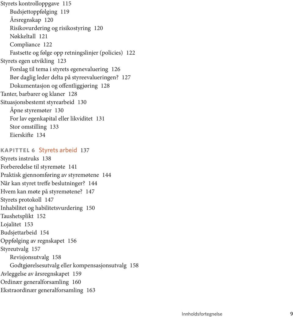 127 Dokumentasjon og offentliggjøring 128 Tanter, barbarer og klaner 128 Situasjonsbestemt styrearbeid 130 Åpne styremøter 130 For lav egenkapital eller likviditet 131 Stor omstilling 133 Eierskifte