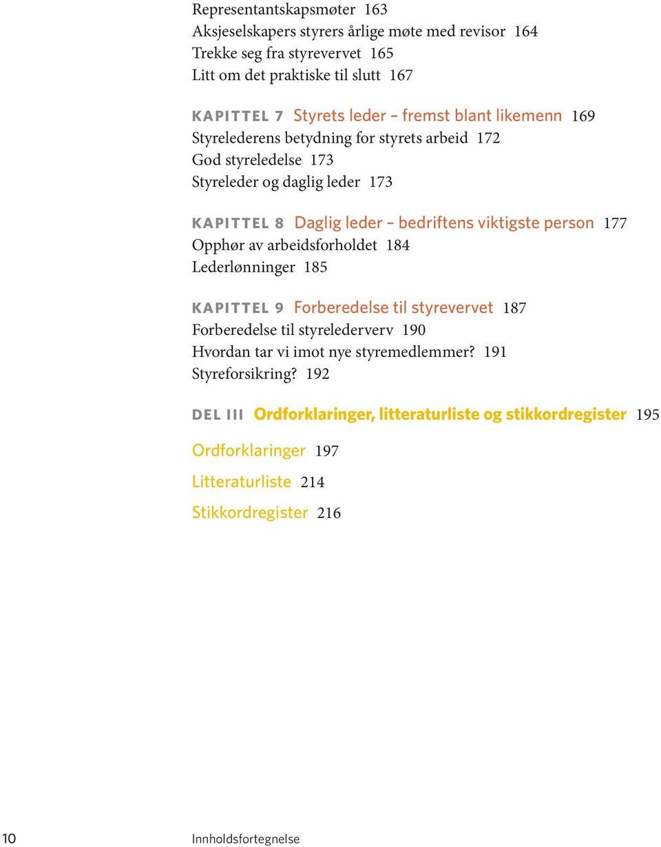 person 177 Opphør av arbeidsforholdet 184 Lederlønninger 185 Kapittel 9 Forberedelse til styrevervet 187 Forberedelse til styrelederverv 190 Hvordan tar vi imot nye