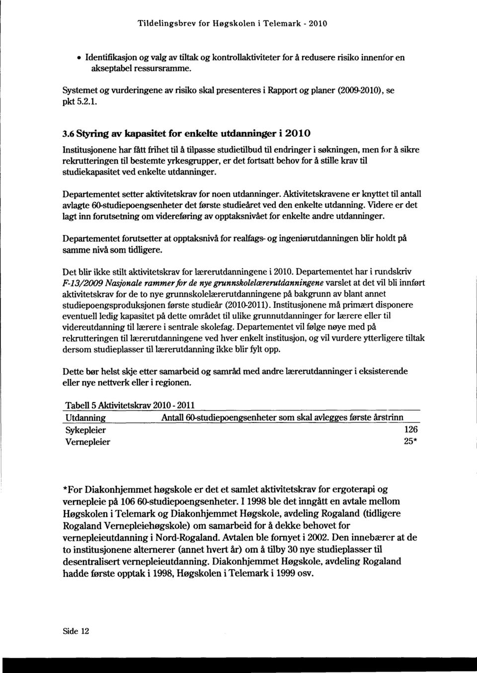 6 Styring av kapasitet for enkelte utdanninger i 2010 Institusjonene har fått frihet til å tilpasse studietilbud til endringer i søkningen, men for å sikre rekrutteringen til bestemte yrkesgrupper,