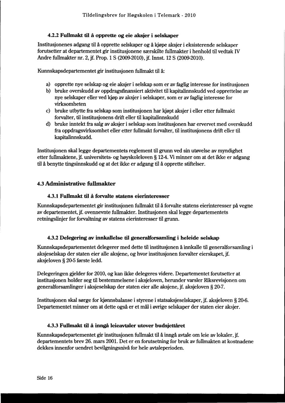 Kunnskapsdepartementet gir institusjonen fullmakt til å: a) opprette nye selskap og eie aksjer i selskap som er av faglig interesse for institusjonen b) bruke overskudd av oppdragsfinansiert