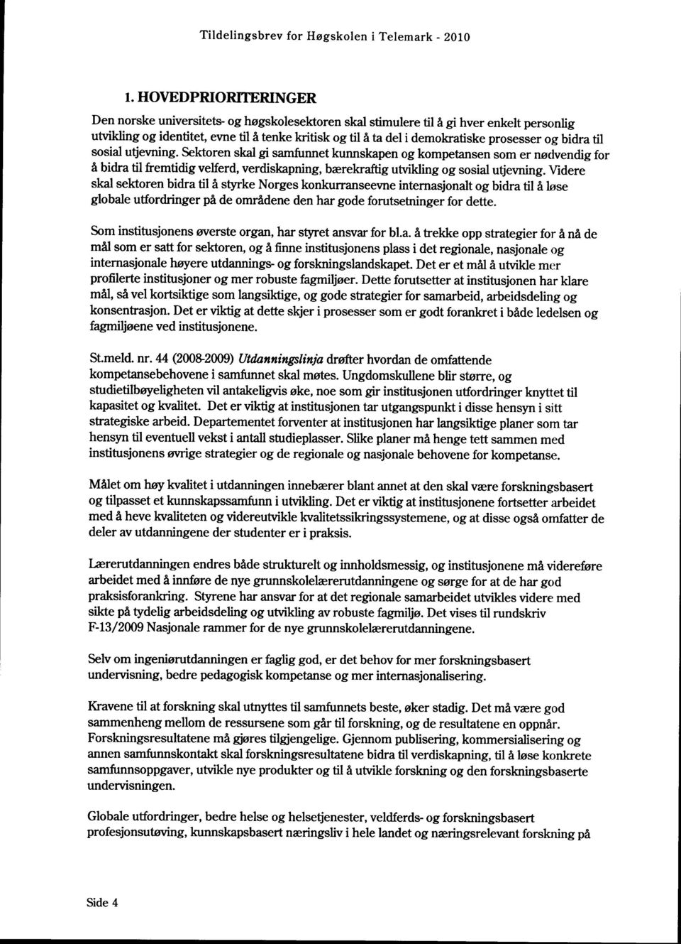 Sektoren skal gi samfunnet kunnskapen og kompetansen som er nødvendig for å bidra til fremtidig velferd, verdiskapning, bærekraftig utvikling og sosial utjevning.