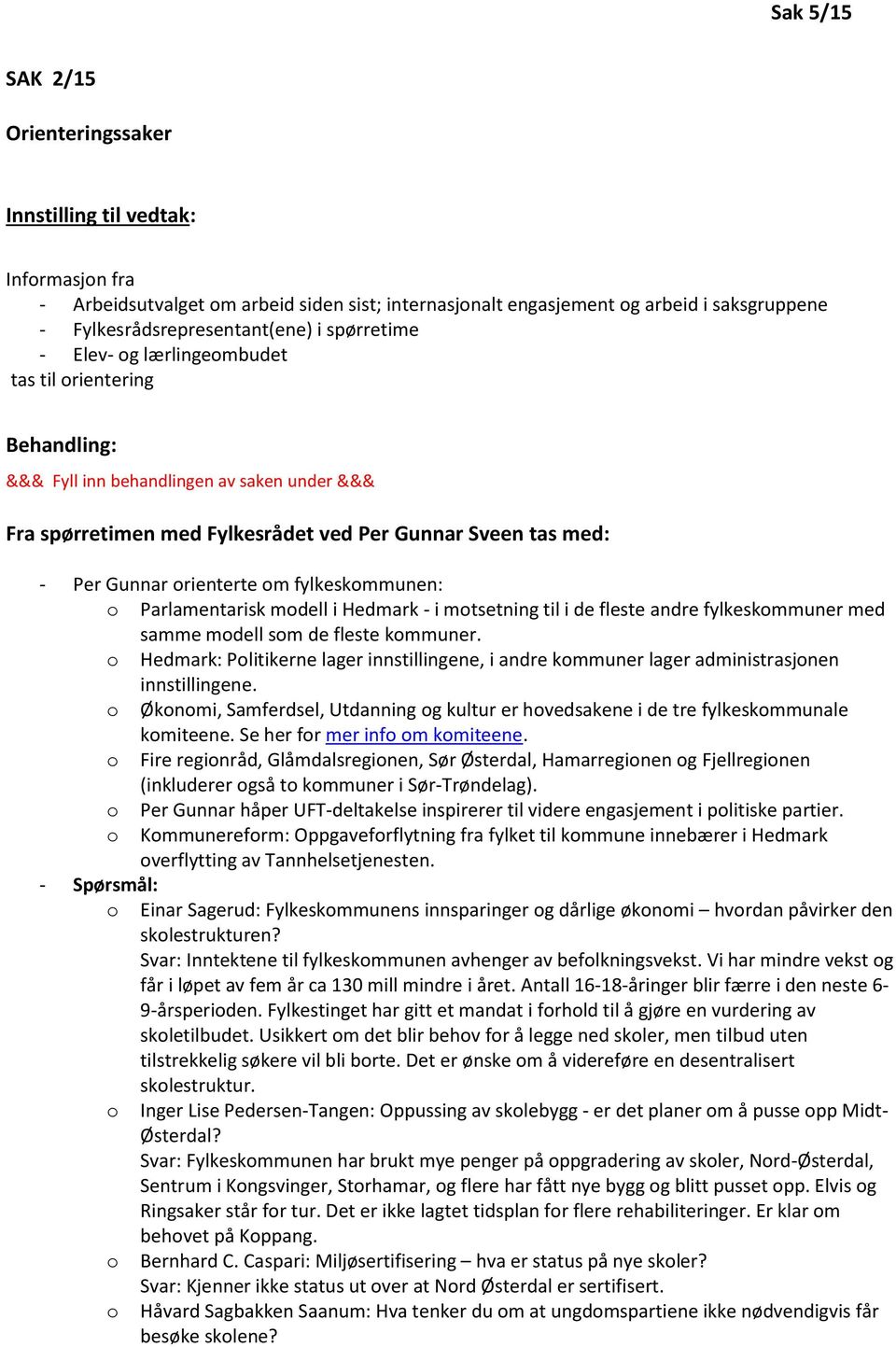 orienterte om fylkeskommunen: o Parlamentarisk modell i Hedmark - i motsetning til i de fleste andre fylkeskommuner med samme modell som de fleste kommuner.