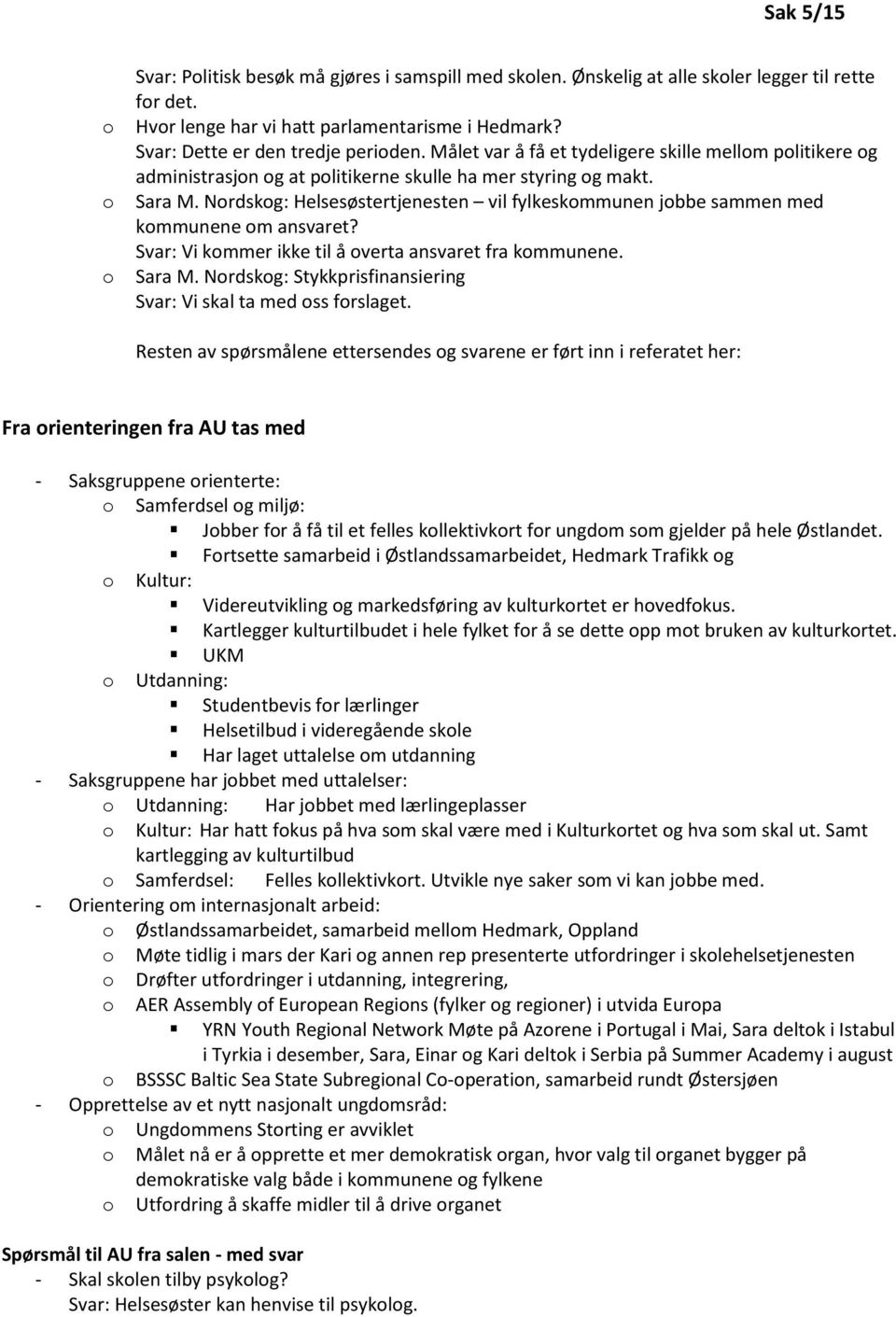 Nordskog: Helsesøstertjenesten vil fylkeskommunen jobbe sammen med kommunene om ansvaret? Svar: Vi kommer ikke til å overta ansvaret fra kommunene. Sara M.