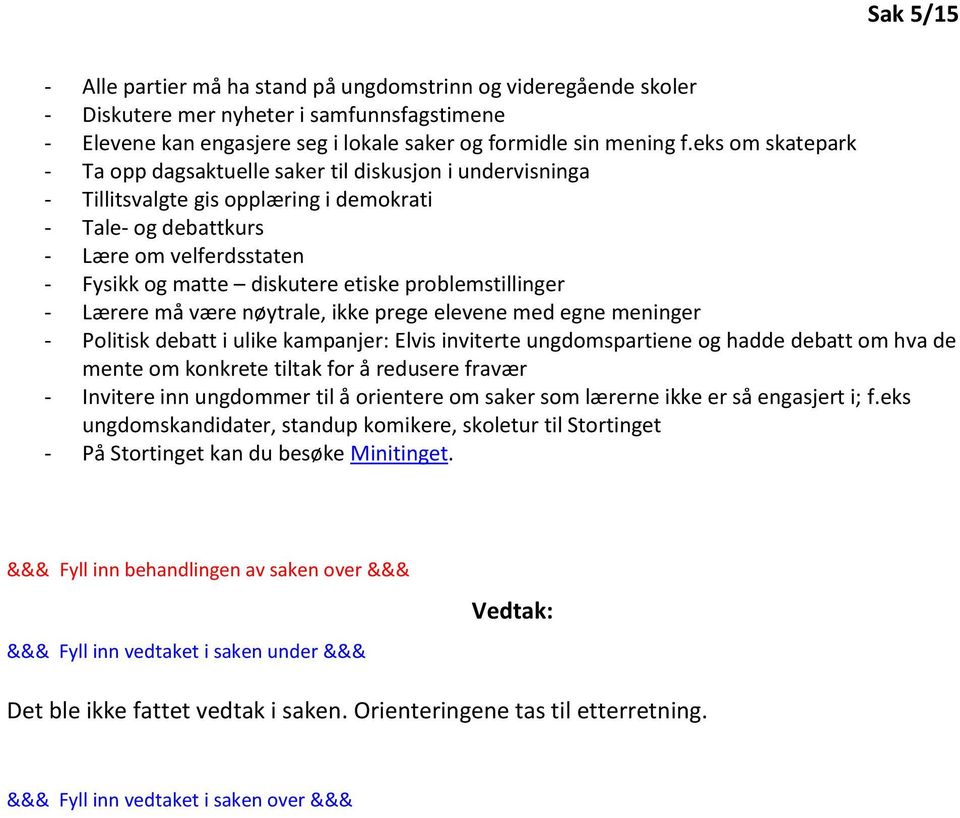 problemstillinger - Lærere må være nøytrale, ikke prege elevene med egne meninger - Politisk debatt i ulike kampanjer: Elvis inviterte ungdomspartiene og hadde debatt om hva de mente om konkrete