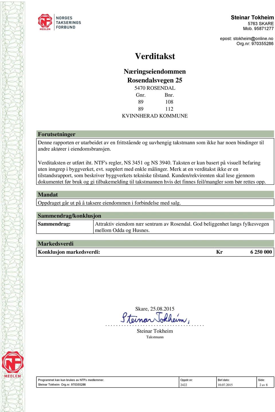 Verditaksten er utført iht. NTF's regler, NS 3451 og NS 3940. Taksten er kun basert på visuell befaring uten inngrep i byggverket, evt. supplert med enkle målinger.