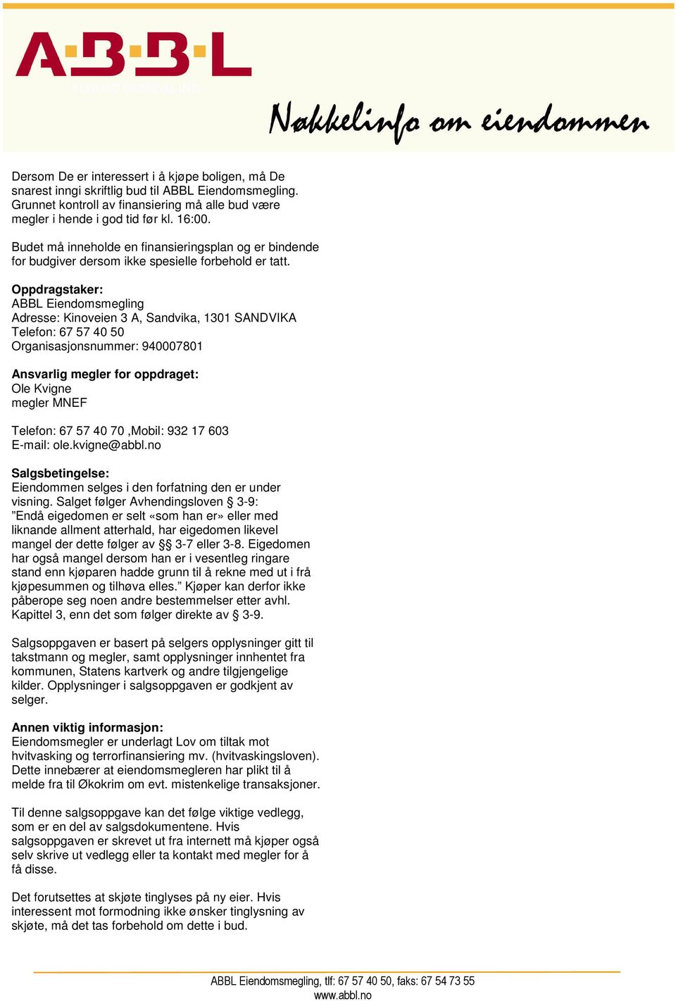 Oppdragstaker: ABBL Eiendomsmegling Adresse: Kinoveien 3 A, Sandvika, 1301 SANDVIKA Telefon: 67 57 40 50 Organisasjonsnummer: 940007801 Ansvarlig megler for oppdraget: Ole Kvigne megler MNEF Telefon: