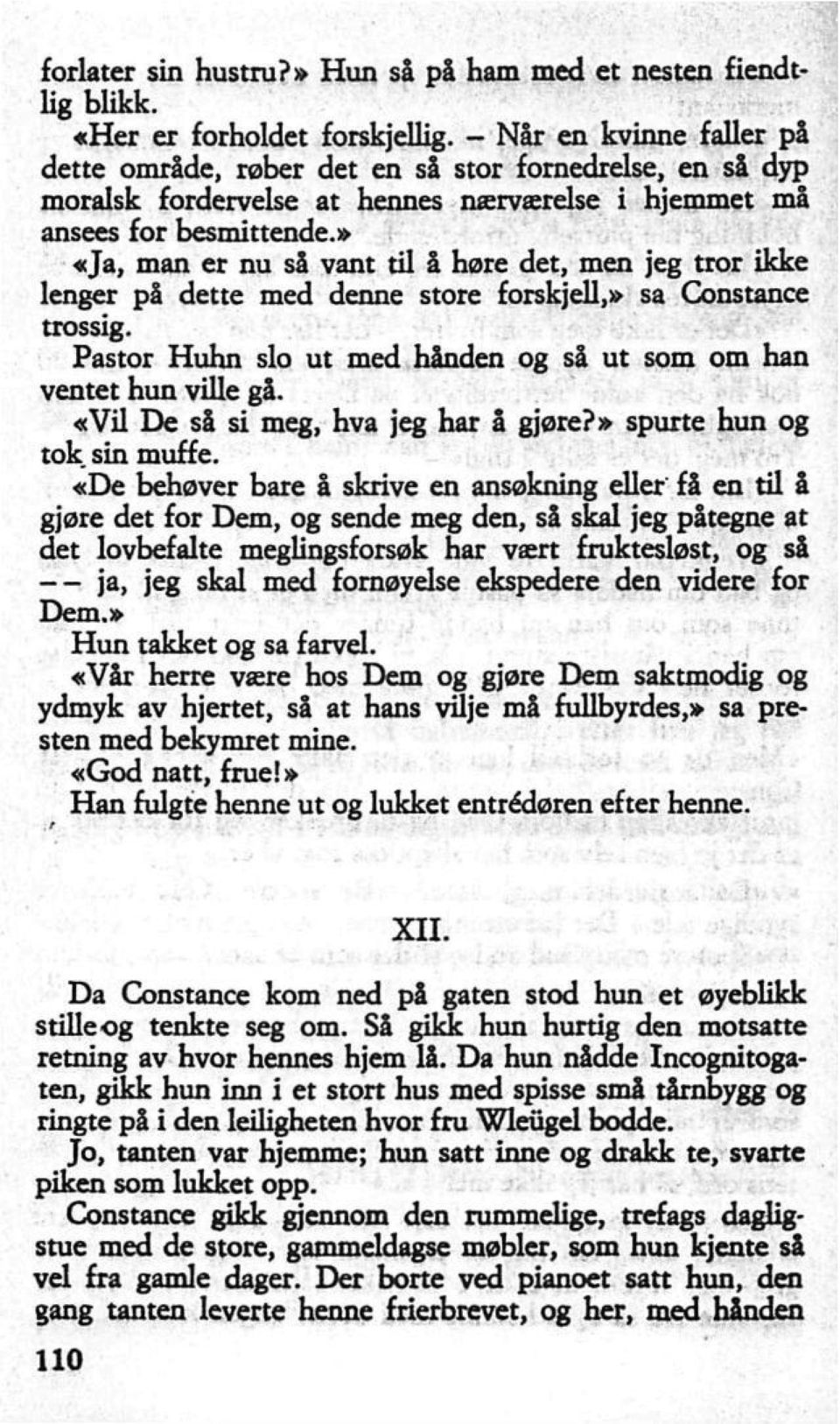 » «Ja, man er nu så vant til å høre det, men jeg tror ikke lenger på dette med denne store forskjell,» sa Constance trossig. Pastor Huhn slo ut med hånden og så ut som om han ventet hun ville gå.