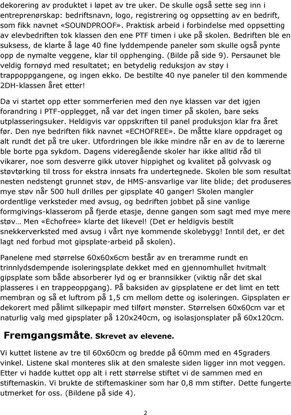 Bedriften ble en suksess, de klarte å lage 40 fine lyddempende paneler som skulle også pynte opp de nymalte veggene, klar til opphenging. (Bilde på side 9).