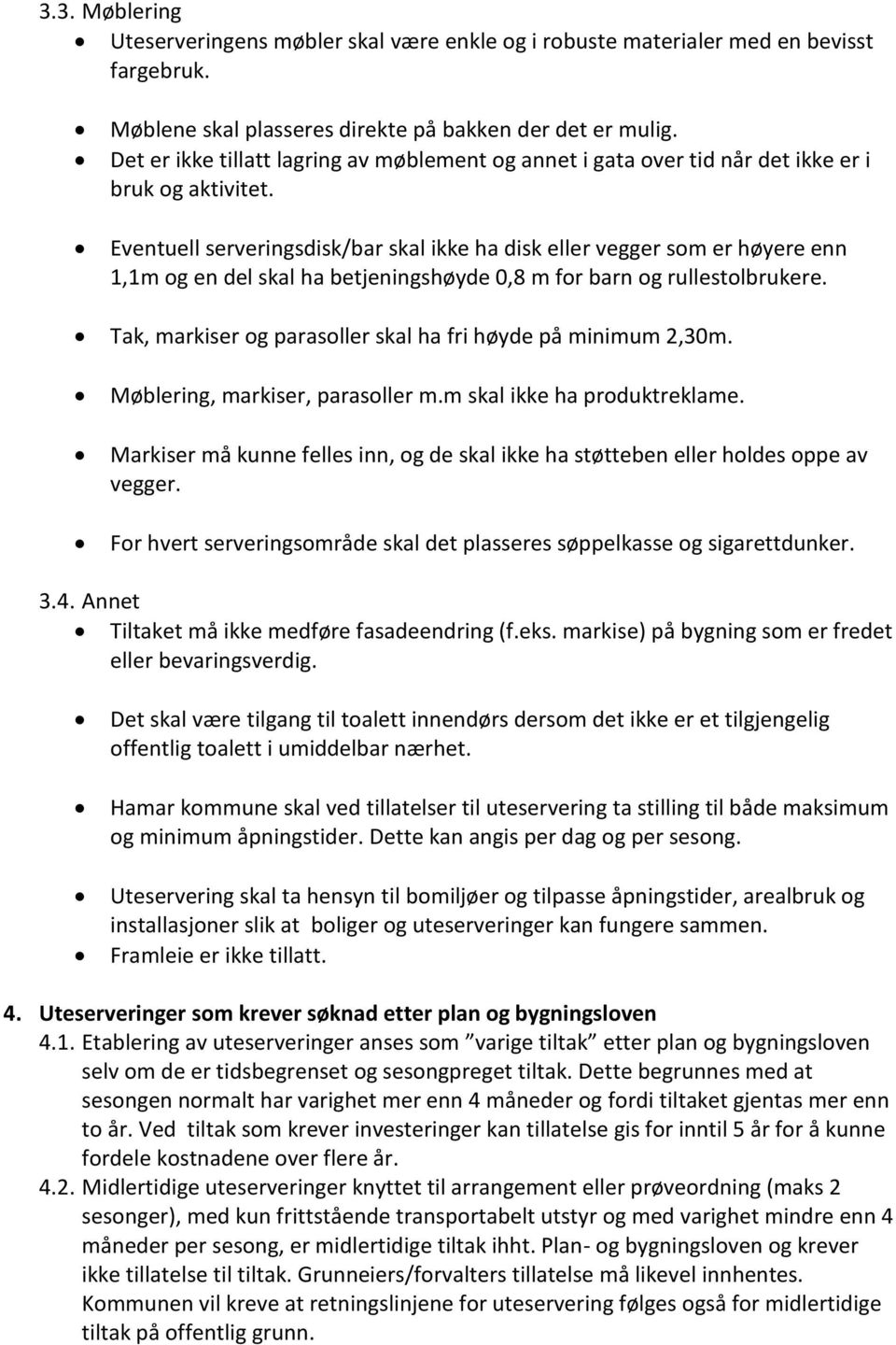 Eventuell serveringsdisk/bar skal ikke ha disk eller vegger som er høyere enn 1,1m og en del skal ha betjeningshøyde 0,8 m for barn og rullestolbrukere.