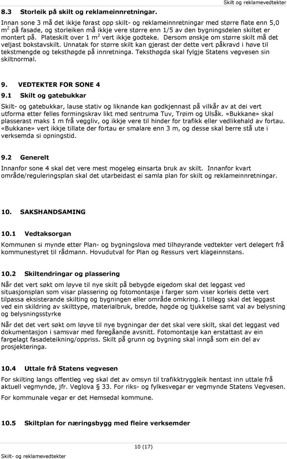 skiltet er montert på. Plateskilt over 1 m 2 vert ikkje godteke. Dersom ønskje om større skilt må det veljast bokstavskilt.