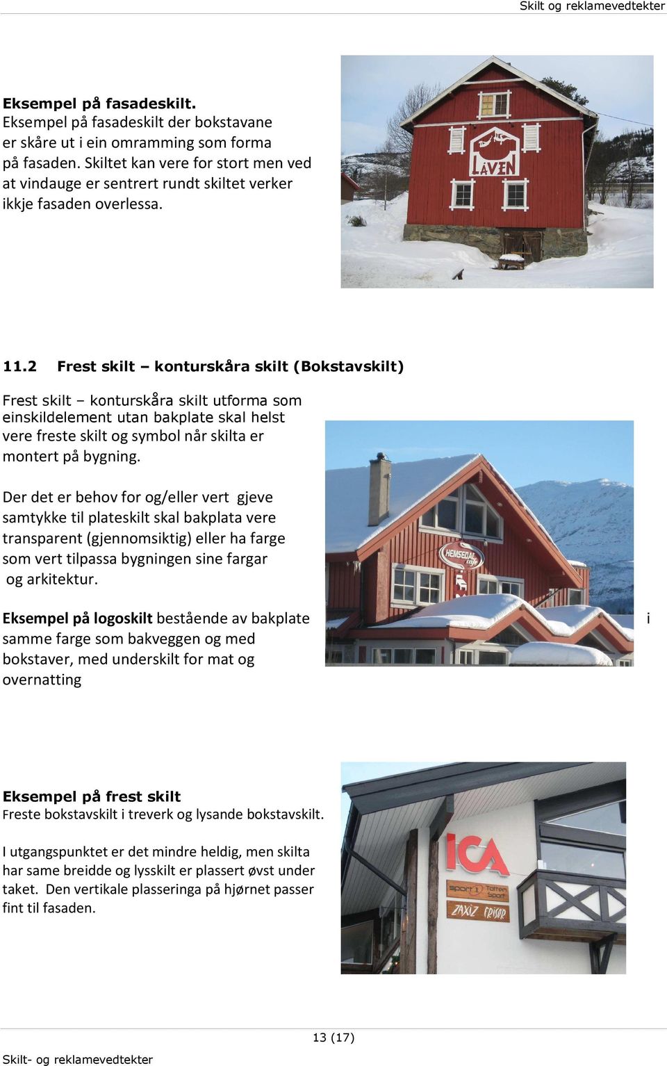 2 Frest skilt konturskåra skilt (Bokstavskilt) Frest skilt konturskåra skilt utforma som einskildelement utan bakplate skal helst vere freste skilt og symbol når skilta er montert på bygning.