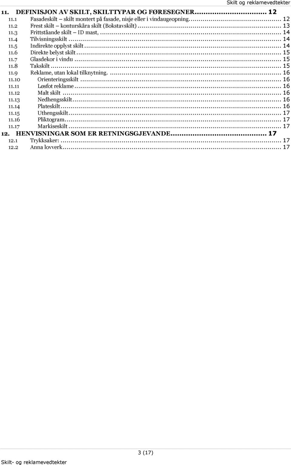 .. 15 11.9 Reklame, utan lokal tilknytning.... 16 11.10 Orienteringsskilt... 16 11.11 Løsfot reklame... 16 11.12 Malt skilt... 16 11.13 Nedhengsskilt... 16 11.14 Plateskilt... 16 11.15 Uthengsskilt.