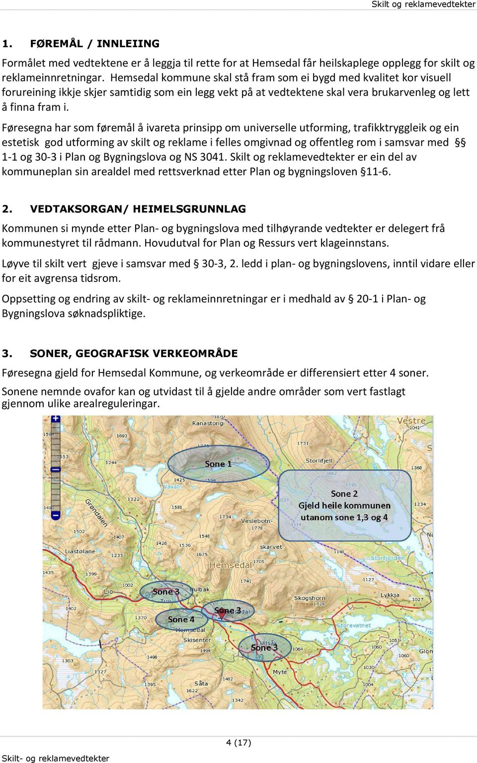 Føresegna har som føremål å ivareta prinsipp om universelle utforming, trafikktryggleik og ein estetisk god utforming av skilt og reklame i felles omgivnad og offentleg rom i samsvar med 1-1 og 30-3