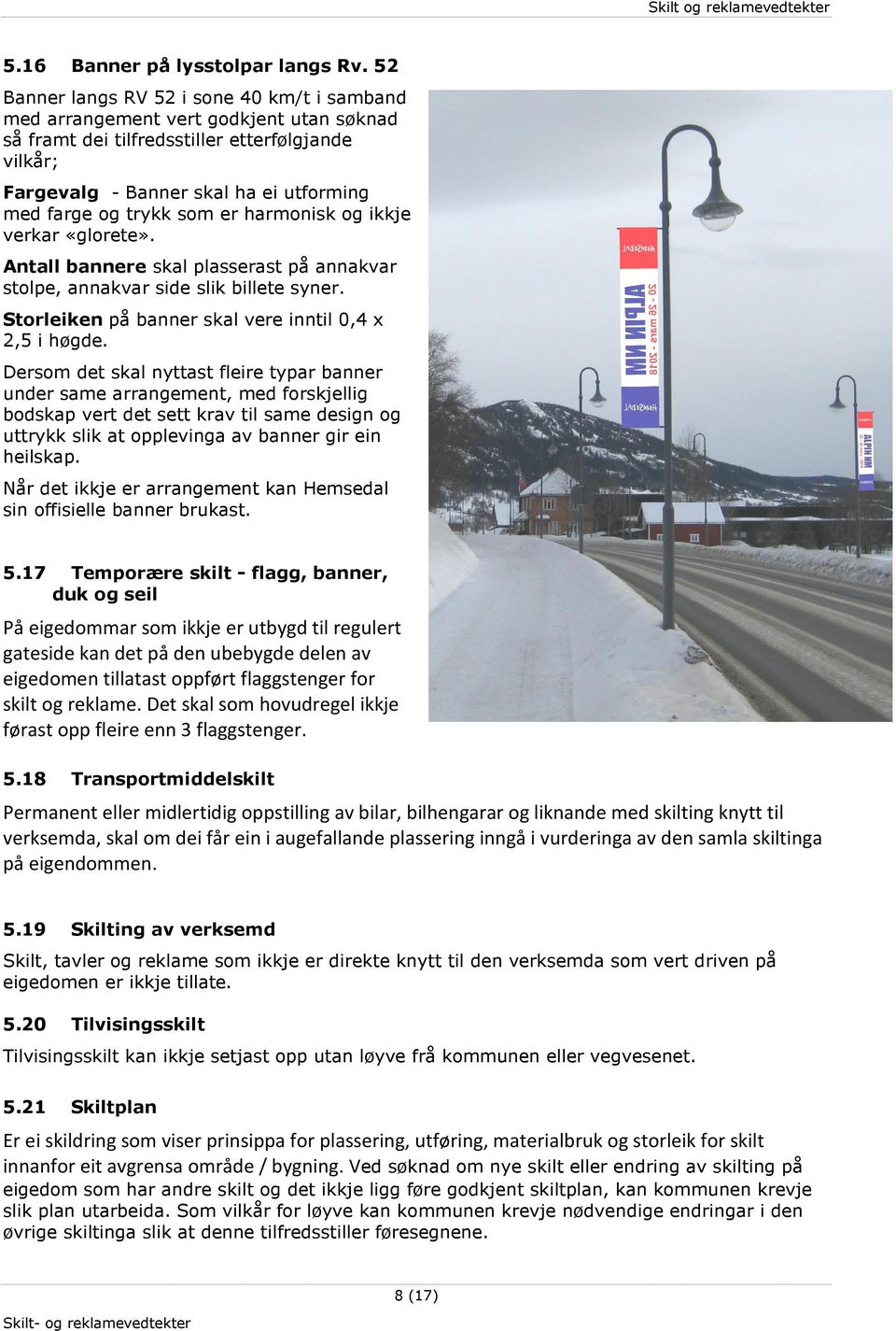 som er harmonisk og ikkje verkar «glorete». Antall bannere skal plasserast på annakvar stolpe, annakvar side slik billete syner. Storleiken på banner skal vere inntil 0,4 x 2,5 i høgde.