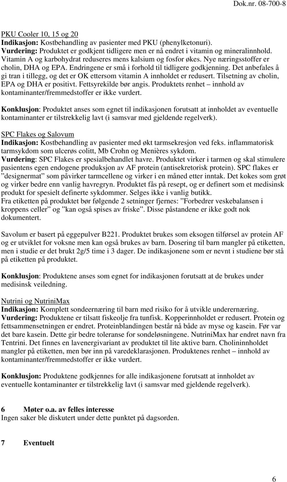 Det anbefales å gi tran i tillegg, og det er OK ettersom vitamin A innholdet er redusert. Tilsetning av cholin, EPA og DHA er positivt. Fettsyrekilde bør angis.