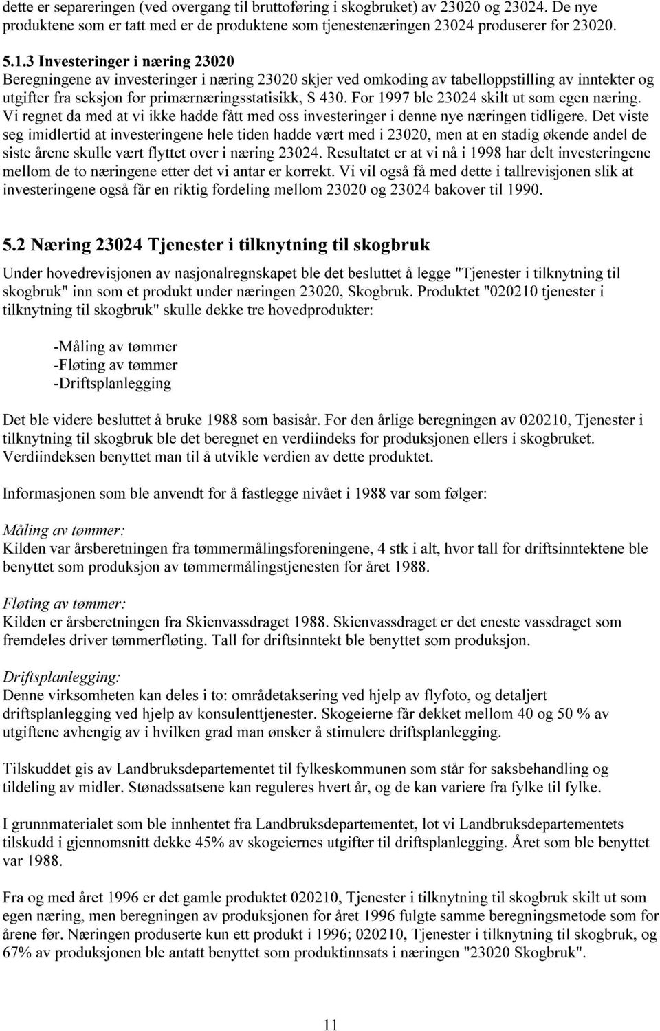 For 1997 ble 23024 skilt ut som egen næring. Vi regnet da med at vi ikke hadde fått med oss investeringer i denne nye næringen tidligere.