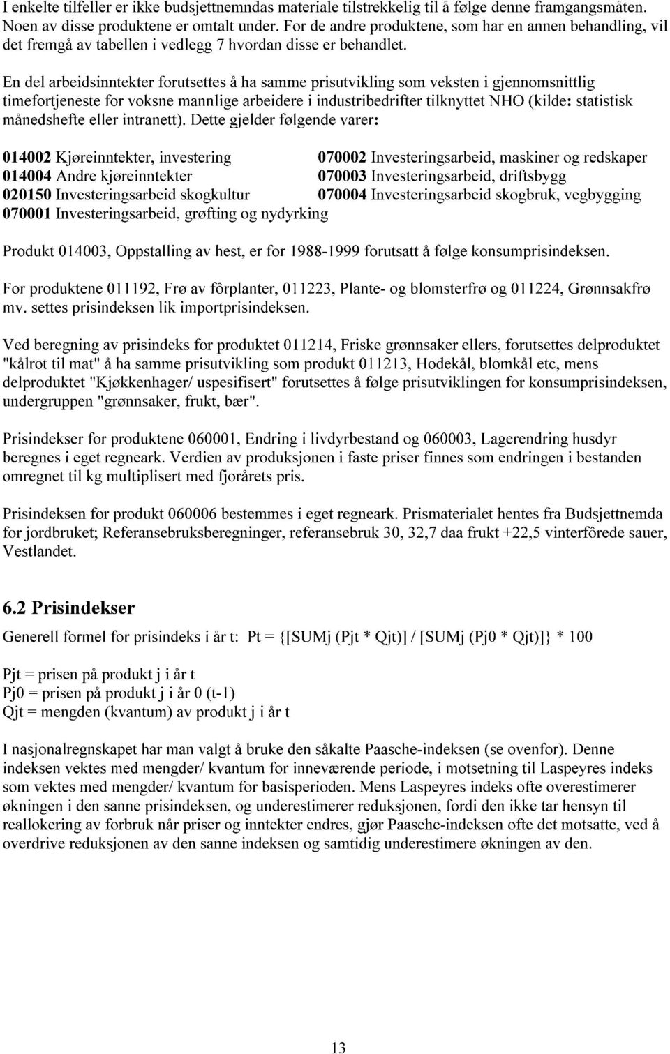 En del arbeidsinntekter forutsettes å ha samme prisutvikling som veksten i gjennomsnittlig timefortjeneste for voksne mannlige arbeidere i industribedrifter tilknyttet NHO (kilde: statistisk