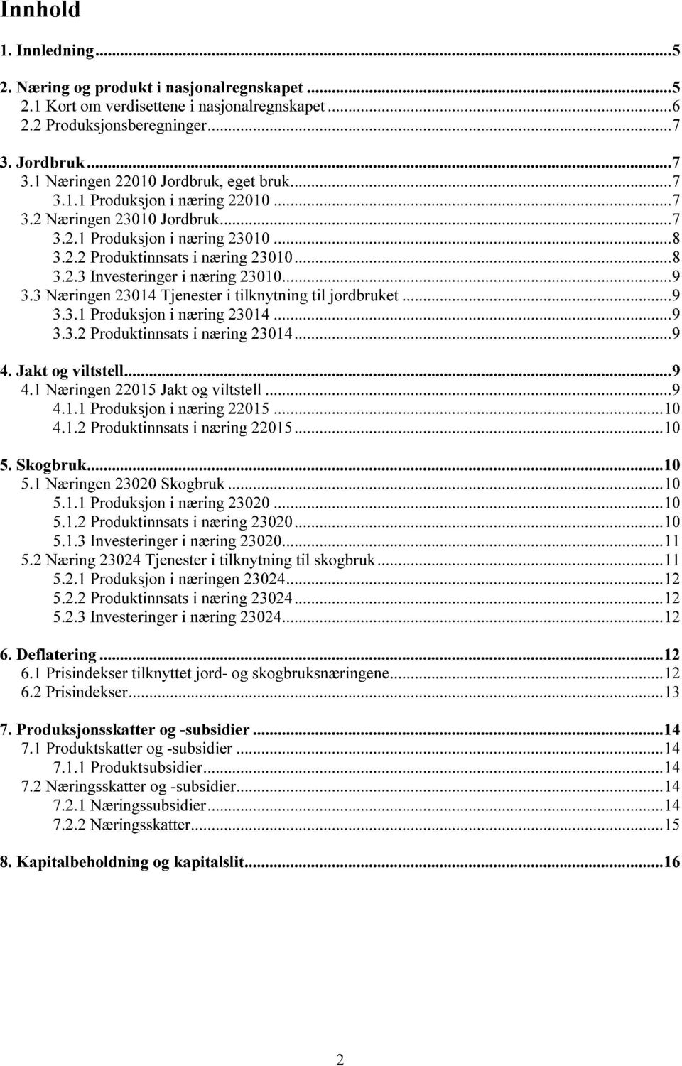 3 Næringen 23014 Tjenester i tilknytning til jordbruket 9 3.3.1 Produksjon i næring 23014 9 3.3.2 Produktinnsats i næring 23014 9 4. Jakt og viltstell 9 4.1 Næringen 22015 Jakt og viltstell 9 4.1.1 Produksjon i næring 22015 10 4.