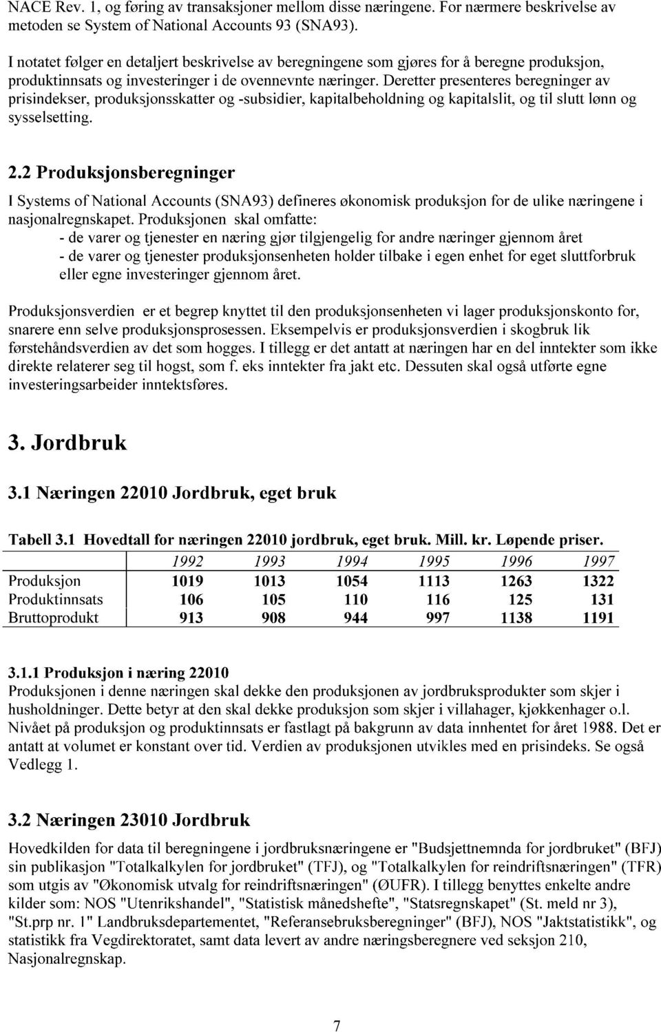 Deretter presenteres beregninger av prisindekser, produksjonsskatter og -subsidier, kapitalbeholdning og kapitalslit, og til slutt lønn og sysselsetting. 2.