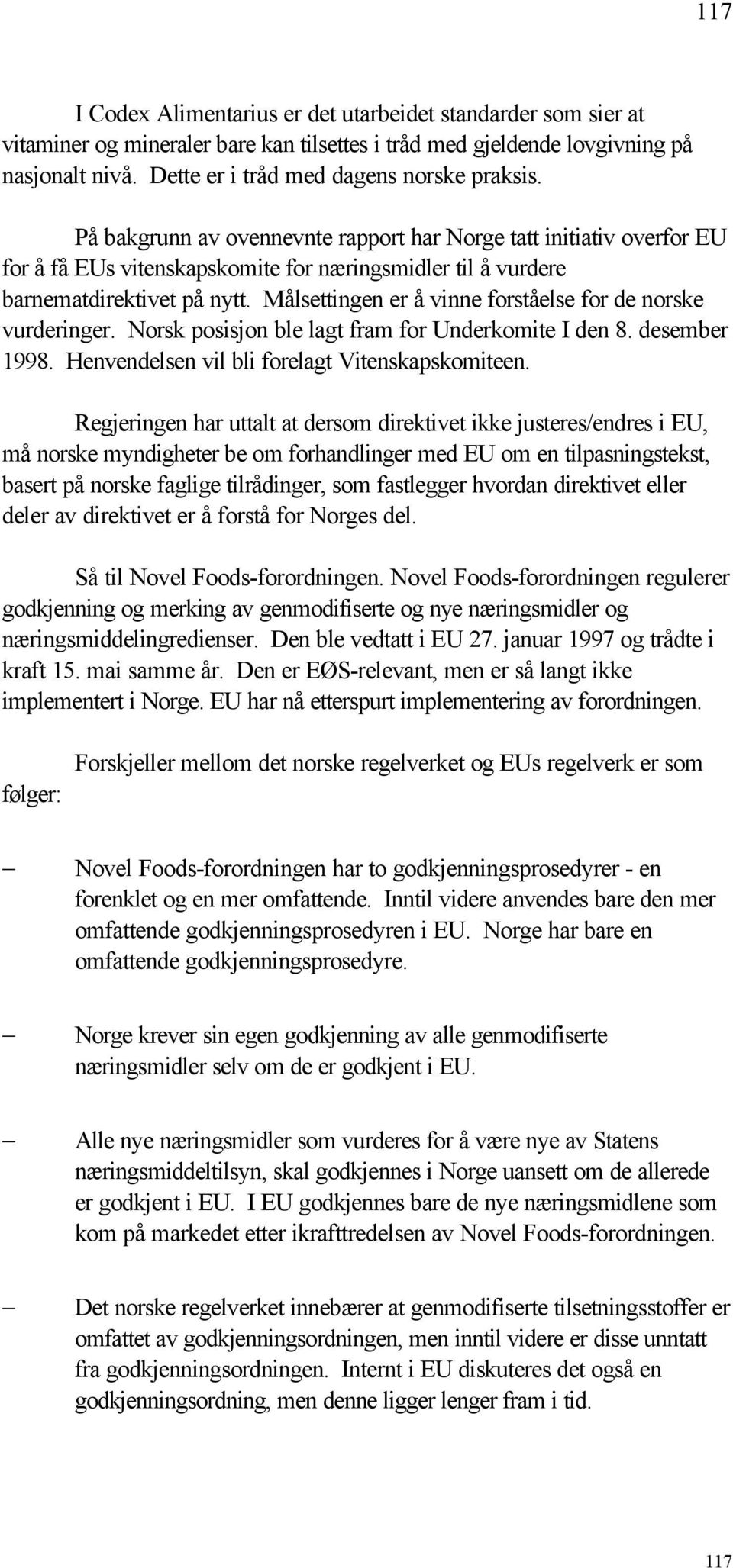 På bakgrunn av ovennevnte rapport har Norge tatt initiativ overfor EU for å få EUs vitenskapskomite for næringsmidler til å vurdere barnematdirektivet på nytt.