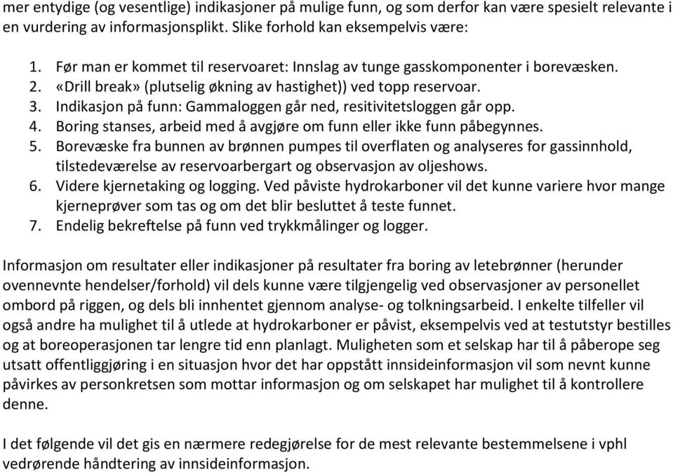 Indikasjon på funn: Gammaloggen går ned, resitivitetsloggen går opp. 4. Boring stanses, arbeid med å avgjøre om funn eller ikke funn påbegynnes. 5.