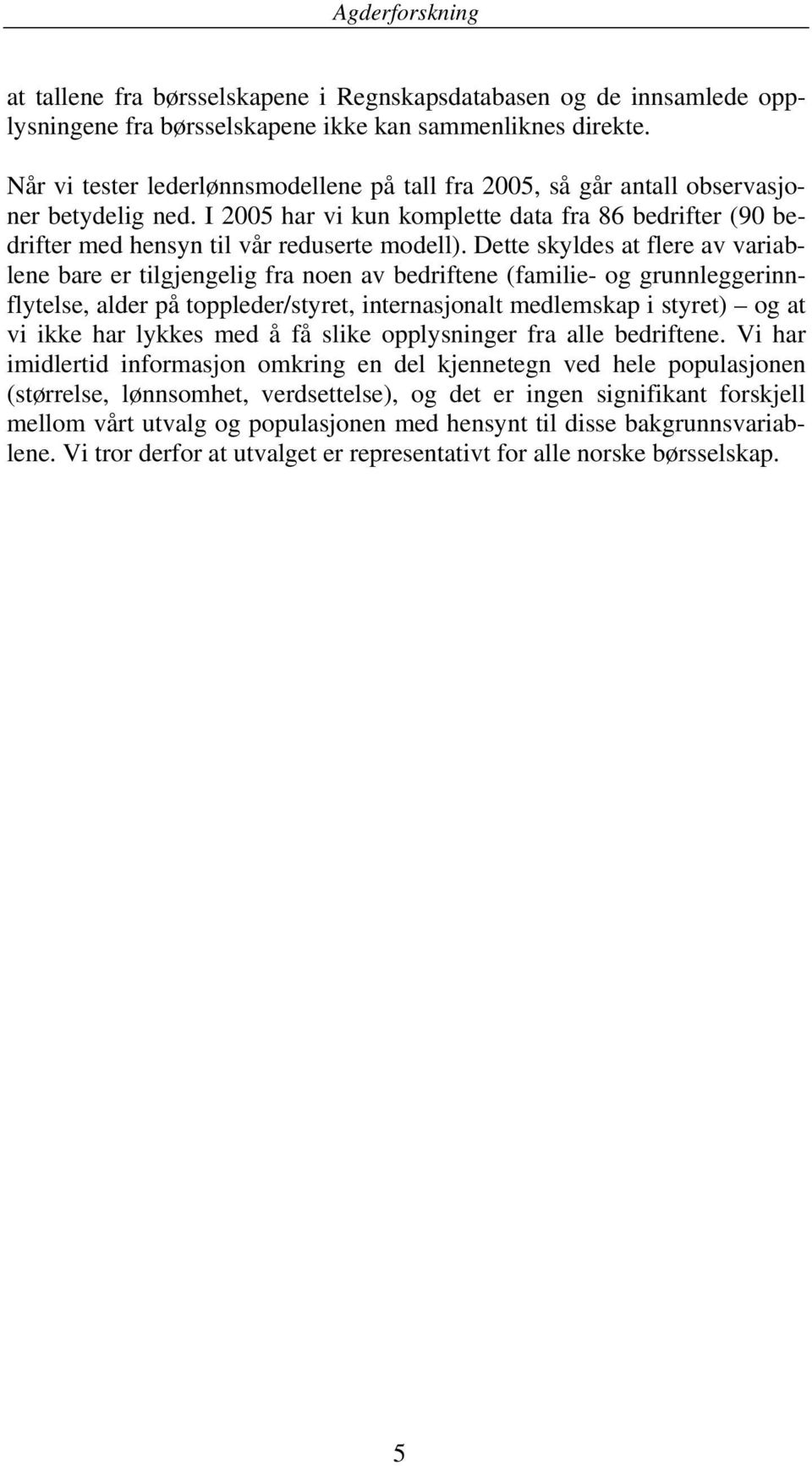 Dette skyldes at flere av variablene bare er tilgjengelig fra noen av bedriftene (familie- og grunnleggerinnflytelse, alder på toppleder/styret, internasjonalt medlemskap i styret) og at vi ikke har