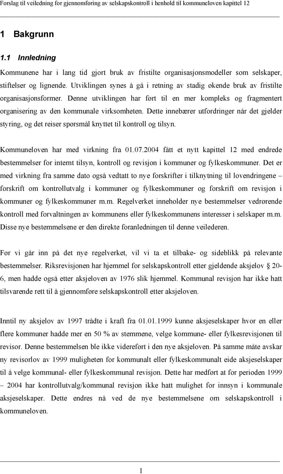 Dette innebærer utfordringer når det gjelder styring, og det reiser spørsmål knyttet til kontroll og tilsyn. Kommuneloven har med virkning fra 01.07.