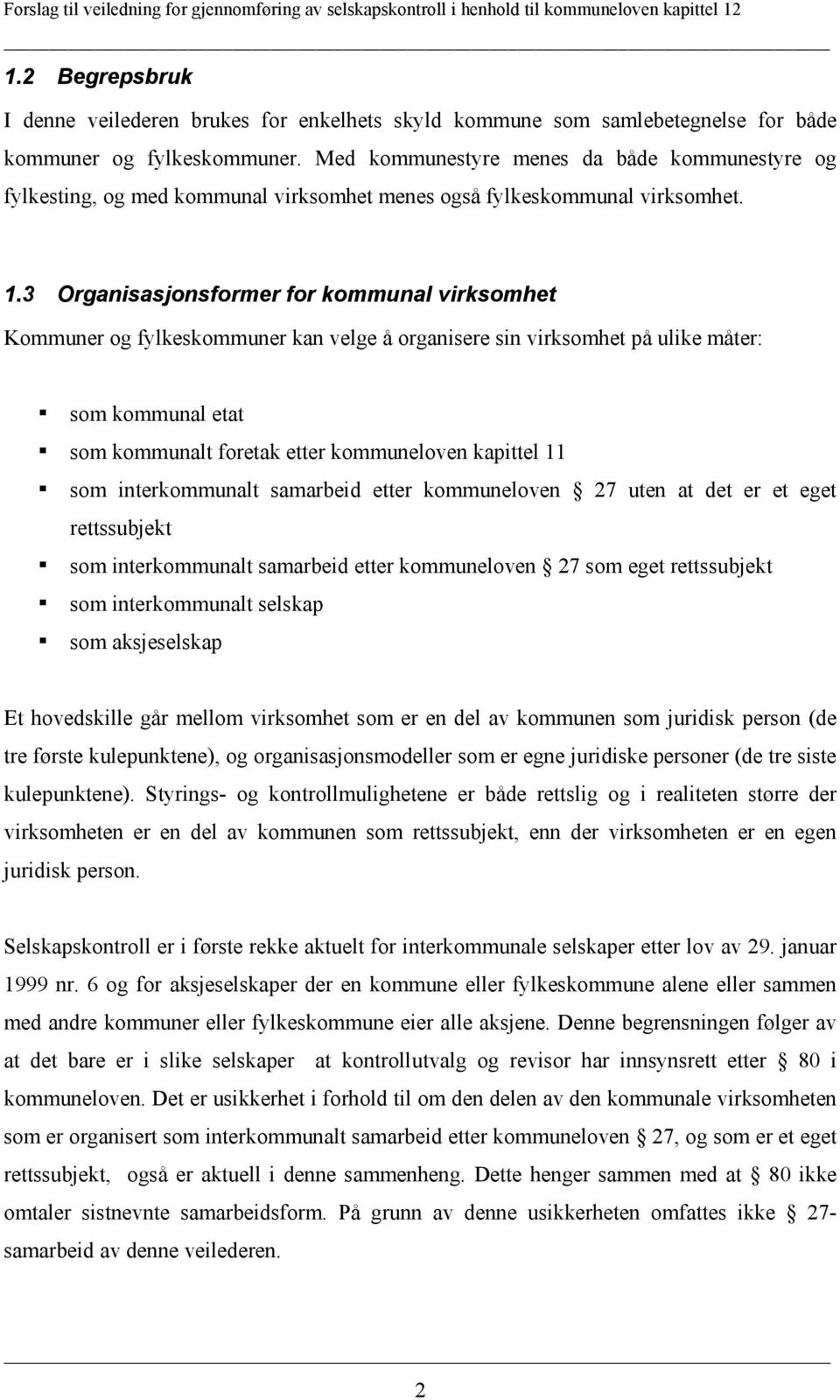 3 Organisasjonsformer for kommunal virksomhet Kommuner og fylkeskommuner kan velge å organisere sin virksomhet på ulike måter: som kommunal etat som kommunalt foretak etter kommuneloven kapittel 11