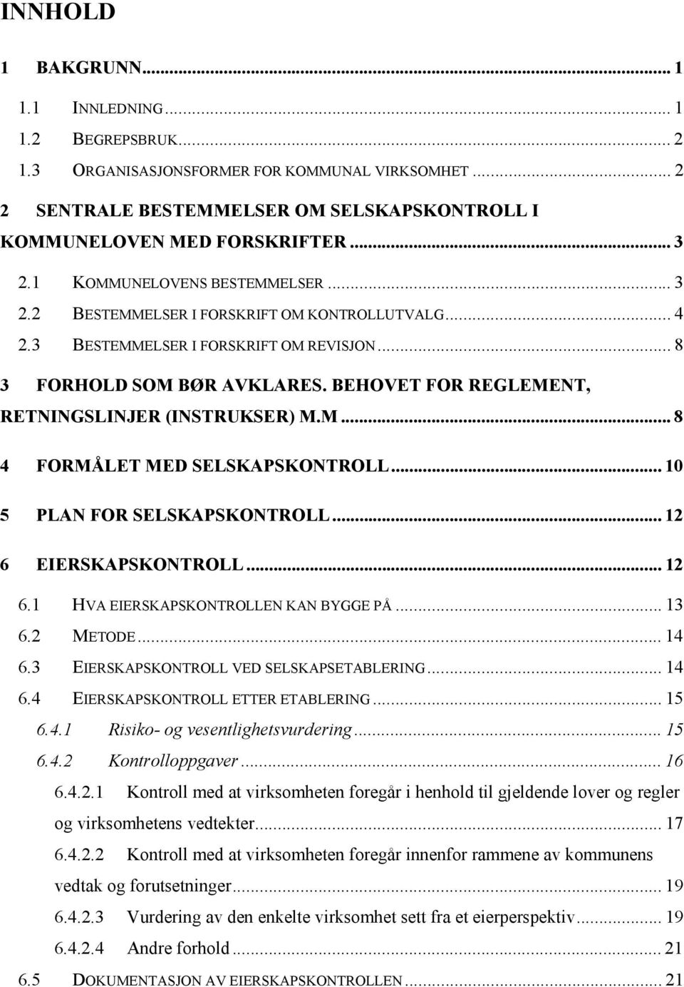 BEHOVET FOR REGLEMENT, RETNINGSLINJER (INSTRUKSER) M.M...8 4 FORMÅLET MED SELSKAPSKONTROLL...10 5 PLAN FOR SELSKAPSKONTROLL...12 6 EIERSKAPSKONTROLL...12 6.1 HVA EIERSKAPSKONTROLLEN KAN BYGGE PÅ...13 6.