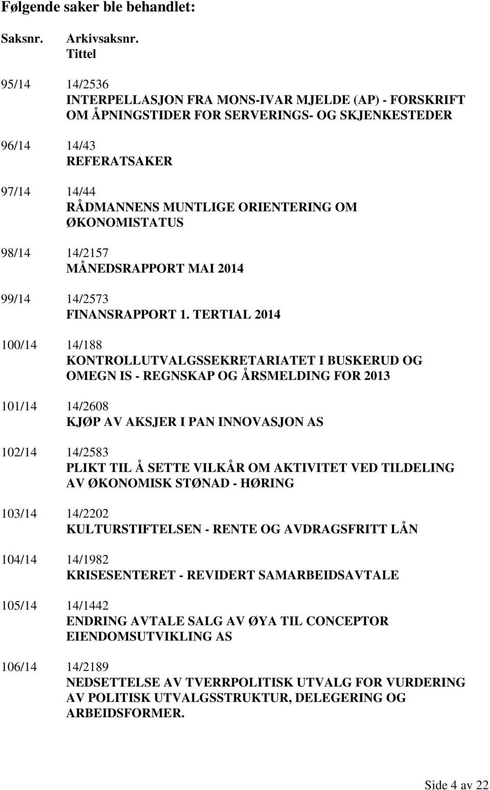 ØKONOMISTATUS 98/14 14/2157 MÅNEDSRAPPORT MAI 2014 99/14 14/2573 FINANSRAPPORT 1.