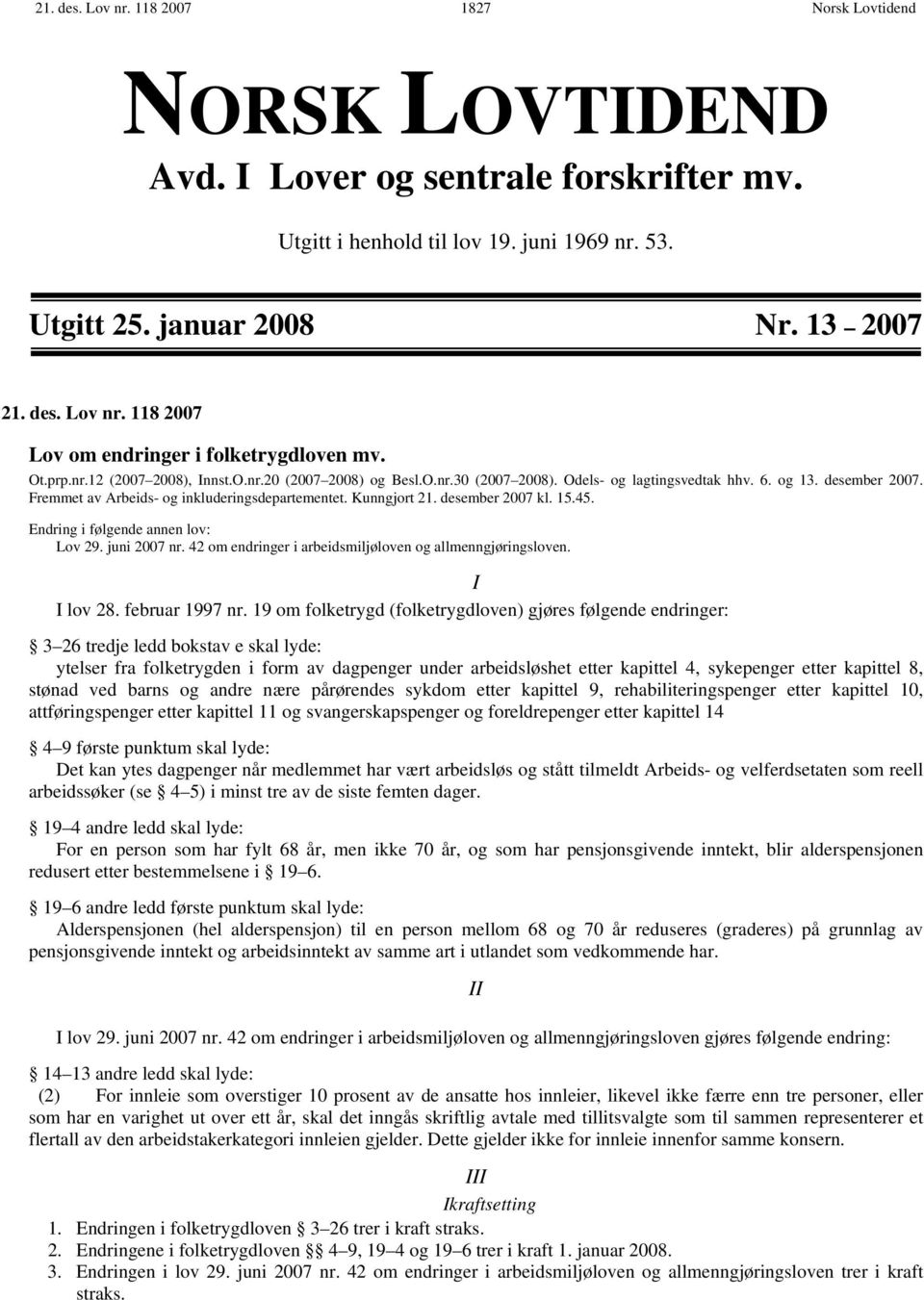 desember 2007 kl. 15.45. Endring i følgende annen lov: Lov 29. juni 2007 nr. 42 om endringer i arbeidsmiljøloven og allmenngjøringsloven. I I lov 28. februar 1997 nr.