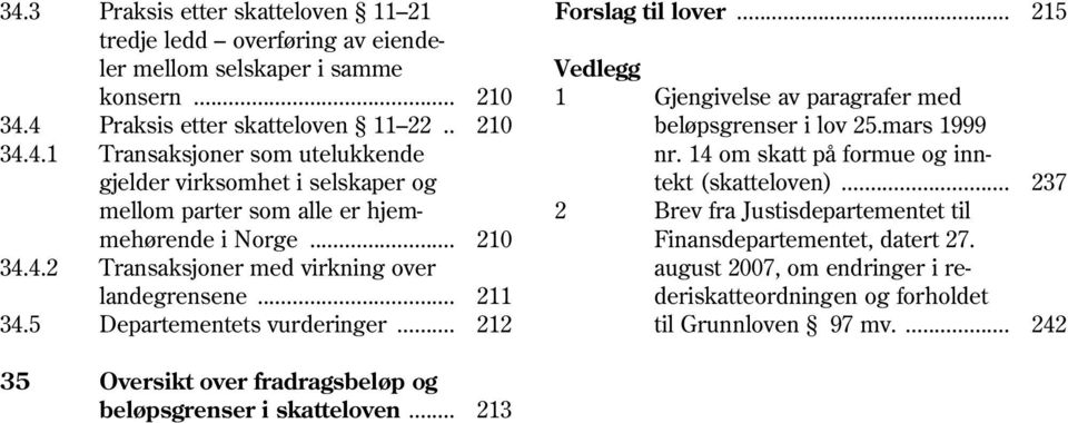 14 om skatt på formue og inngjelder virksomhet i selskaper og tekt (skatteloven)... 237 mellom parter som alle er hjem 2 Brev fra Justisdepartementet til mehørende i Norge.