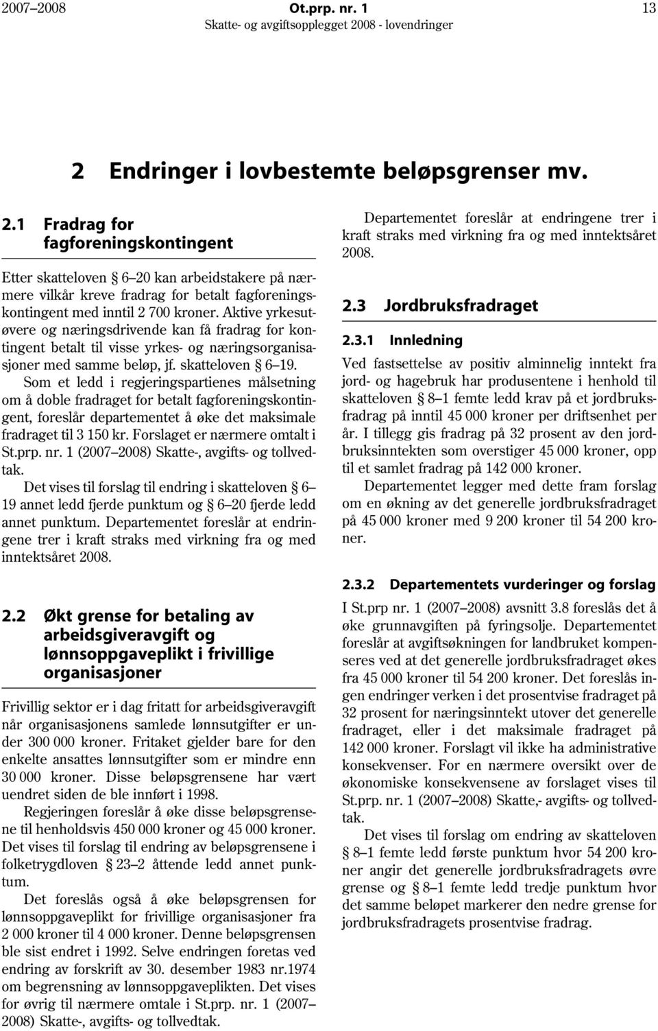 Som et ledd i regjeringspartienes målsetning om å doble fradraget for betalt fagforeningskontingent, foreslår departementet å øke det maksimale fradraget til 3 150 kr.