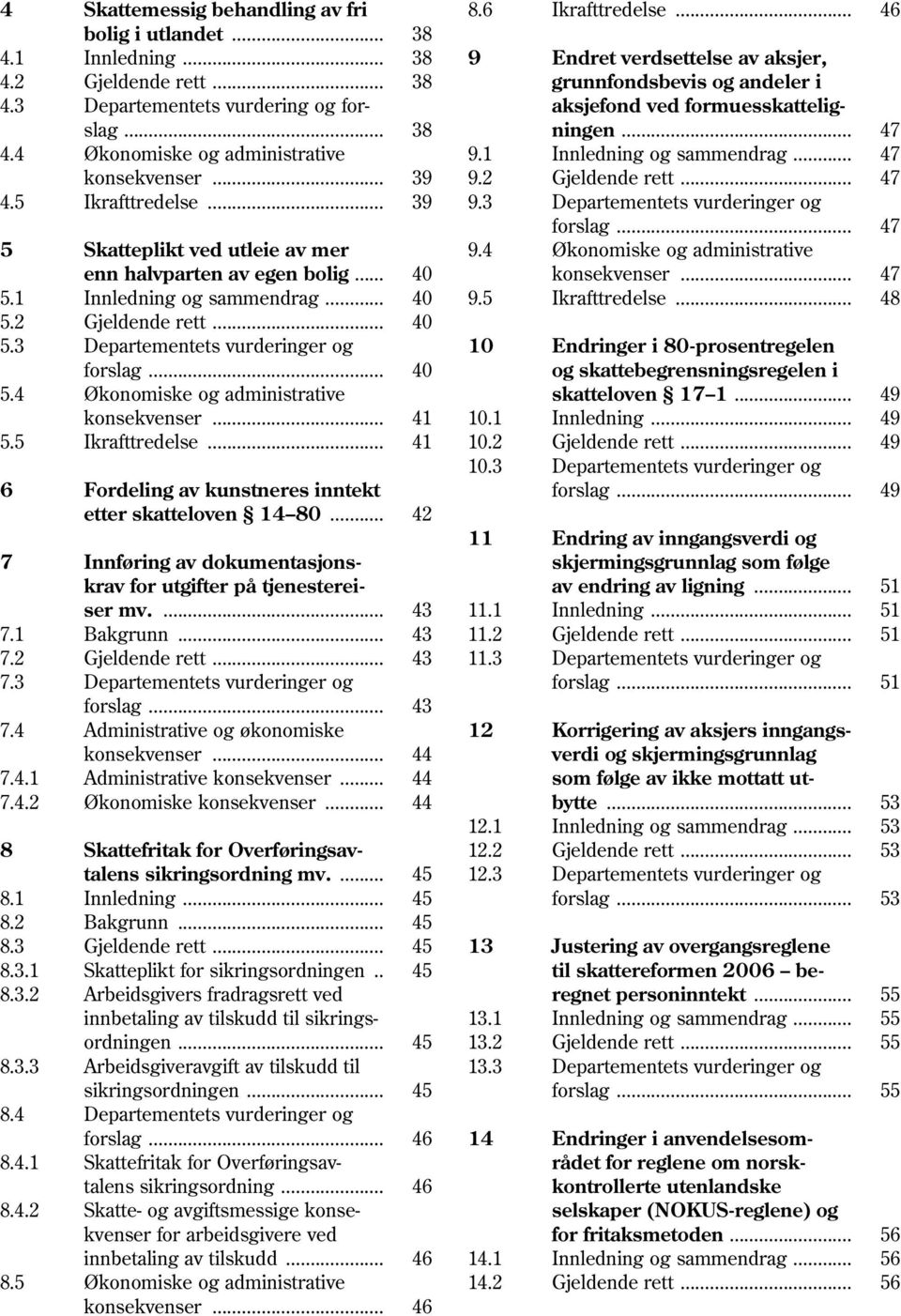 .. 40 5.4 Økonomiske og administrative konsekvenser... 41 10.1 5.5 Ikrafttredelse... 41 10.2 10.3 6 Fordeling av kunstneres inntekt etter skatteloven 14 80.