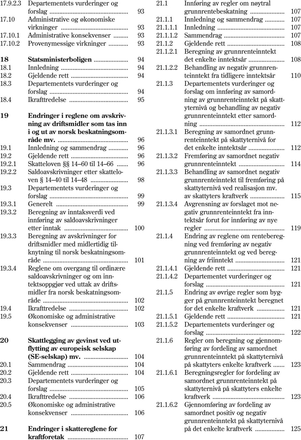 .. 94 det enkelte inntektsår... 108 18.1 Innledning... 94 21.1.2.2 Behandling av negativ grunnren 18.2 Gjeldende rett... 94 teinntekt fra tidligere inntektsår 110 18.