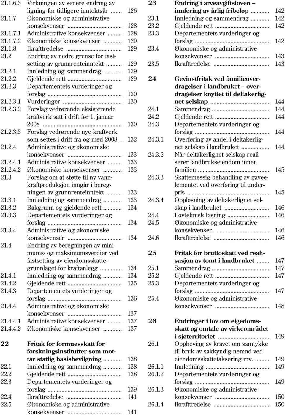 .. 129 forslag... 142 21.1.8 Ikrafttredelse... 129 23.4 Økonomiske og administrative 21.2 Endring av nedre grense for fast konsekvenser... 143 setting av grunnrenteinntekt... 129 23.5 Ikrafttredelse.