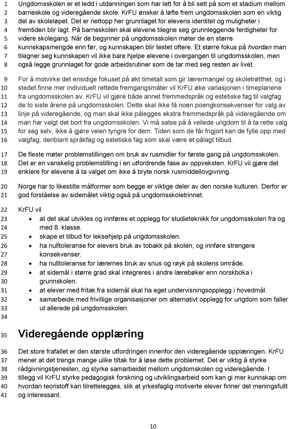 På barneskolen skal elevene tilegne seg grunnleggende ferdigheter for videre skolegang. Når de begynner på ungdomsskolen møter de en større kunnskapsmengde enn før, og kunnskapen blir testet oftere.