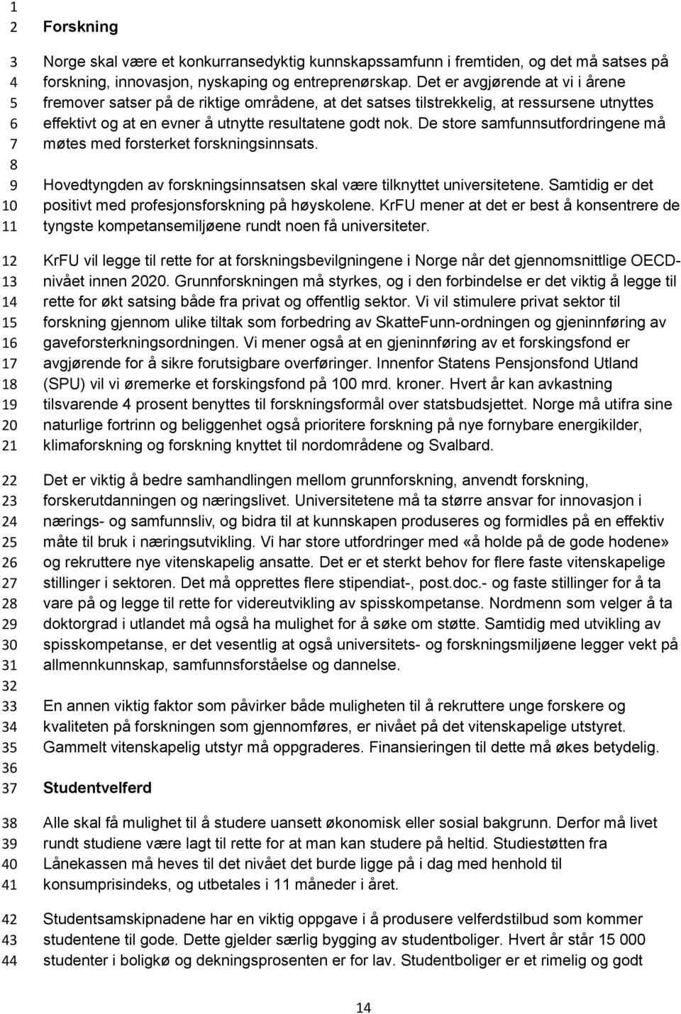 De store samfunnsutfordringene må møtes med forsterket forskningsinnsats. Hovedtyngden av forskningsinnsatsen skal være tilknyttet universitetene.