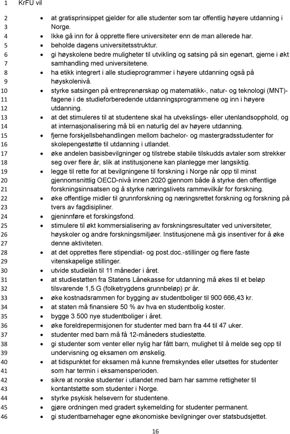 ha etikk integrert i alle studieprogrammer i høyere utdanning også på høyskolenivå.