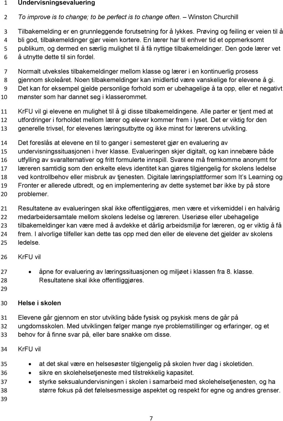 Den gode lærer vet å utnytte dette til sin fordel. Normalt utveksles tilbakemeldinger mellom klasse og lærer i en kontinuerlig prosess gjennom skoleåret.