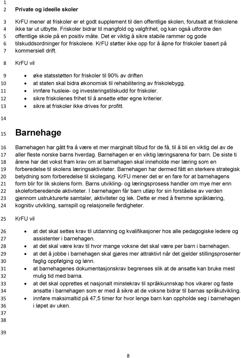 KrFU støtter ikke opp for å åpne for friskoler basert på kommersiell drift. 1 1 1 øke statsstøtten for friskoler til 0% av driften at staten skal bidra økonomisk til rehabilitering av friskolebygg.