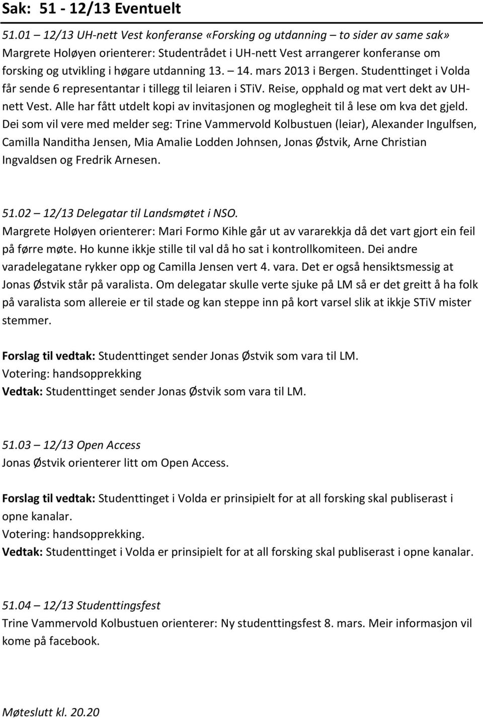 utdanning 13. 14. mars 2013 i Bergen. Studenttinget i Volda får sende 6 representantar i tillegg til leiaren i STiV. Reise, opphald og mat vert dekt av UHnett Vest.