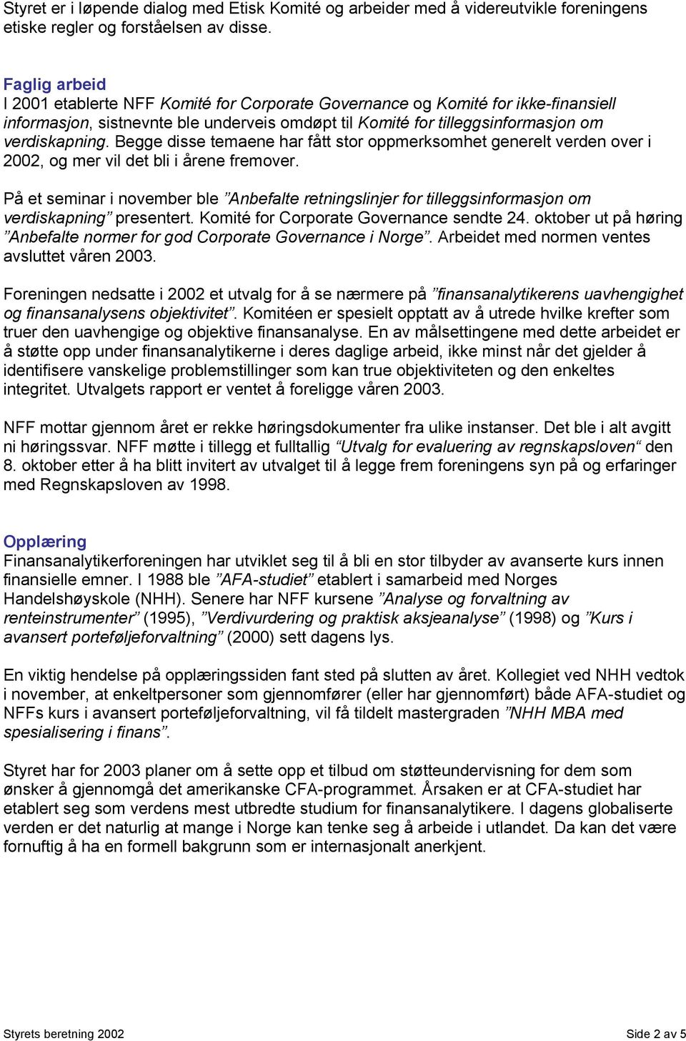 Begge disse temaene har fått stor oppmerksomhet generelt verden over i 2002, og mer vil det bli i årene fremover.