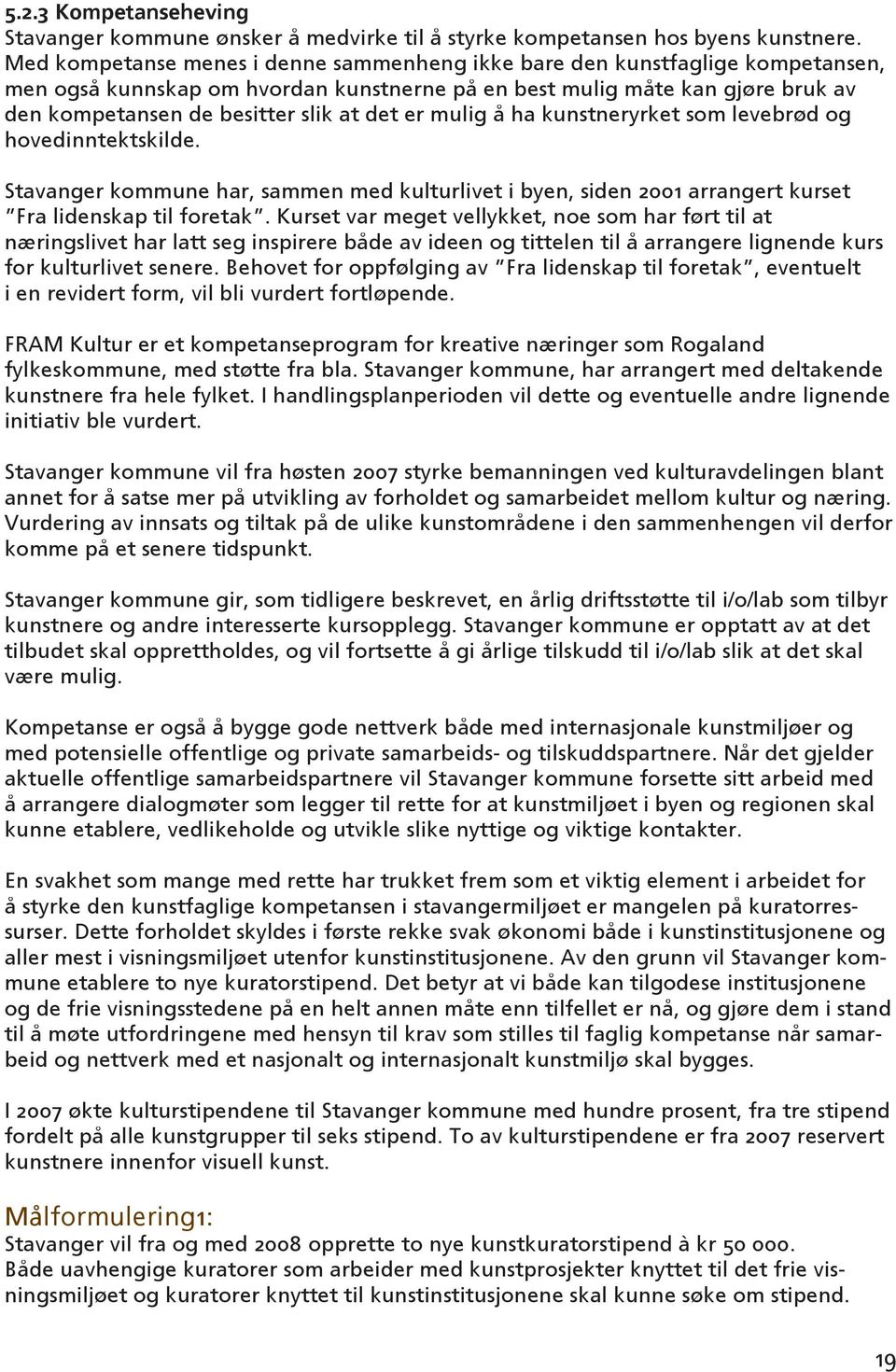 er mulig å ha kunstneryrket som levebrød og hovedinntektskilde. Stavanger kommune har, sammen med kulturlivet i byen, siden 2001 arrangert kurset Fra lidenskap til foretak.