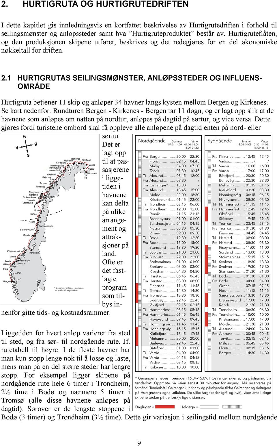 1 HURTIGRUTAS SEILINGSMØNSTER, ANLØPSSTEDER OG INFLUENS- OMRÅDE Hurtigruta betjener 11 skip og anløper 34 havner langs kysten mellom Bergen og Kirkenes. Se kart nedenfor.