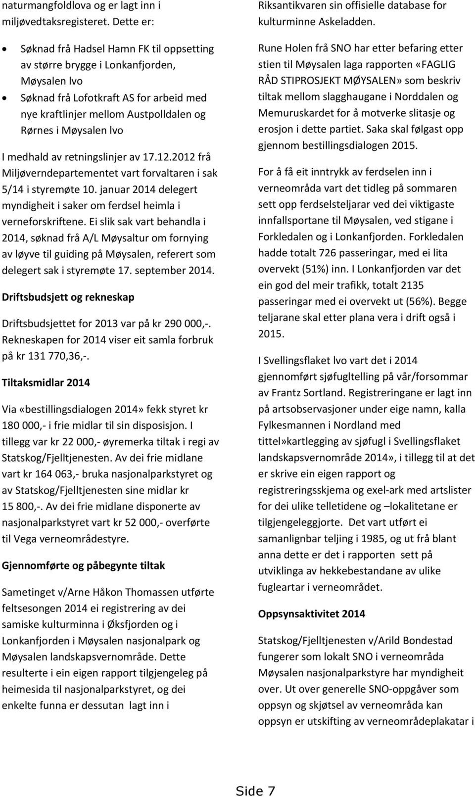 I medhald av retningslinjer av 17.12.2012 frå Miljøverndepartementet vart forvaltaren i sak 5/14 i styremøte 10. januar 2014 delegert myndigheit i saker om ferdsel heimla i verneforskriftene.