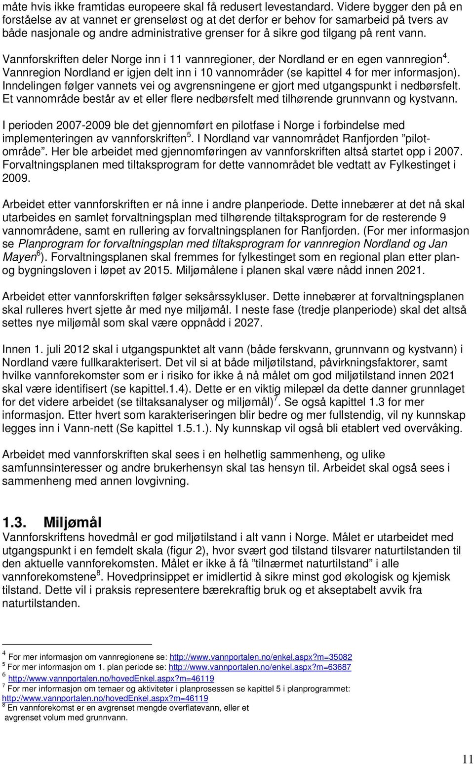 Vannforskriften deler Norge inn i 11 vannregioner, der Nordland er en egen vannregion 4. Vannregion Nordland er igjen delt inn i 10 vannområder (se kapittel 4 for mer informasjon).