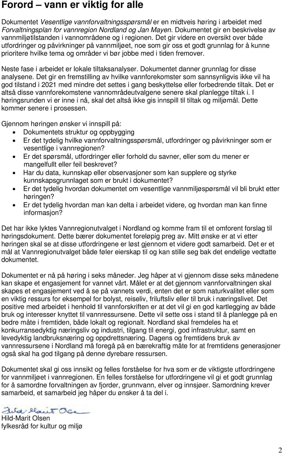 Det gir videre en oversikt over både utfordringer og påvirkninger på vannmiljøet, noe som gir oss et godt grunnlag for å kunne prioritere hvilke tema og områder vi bør jobbe med i tiden fremover.