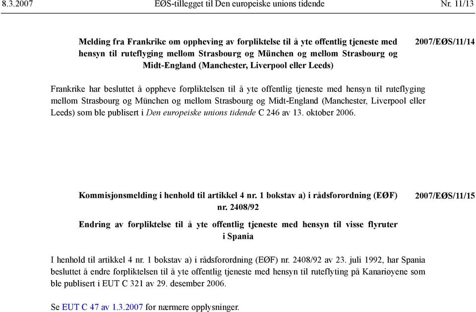 Liverpool eller Leeds) 2007/EØS/11/14 Frankrike har besluttet å oppheve forpliktelsen til å yte offentlig tjeneste med hensyn til ruteflyging mellom Strasbourg og München og mellom Strasbourg og