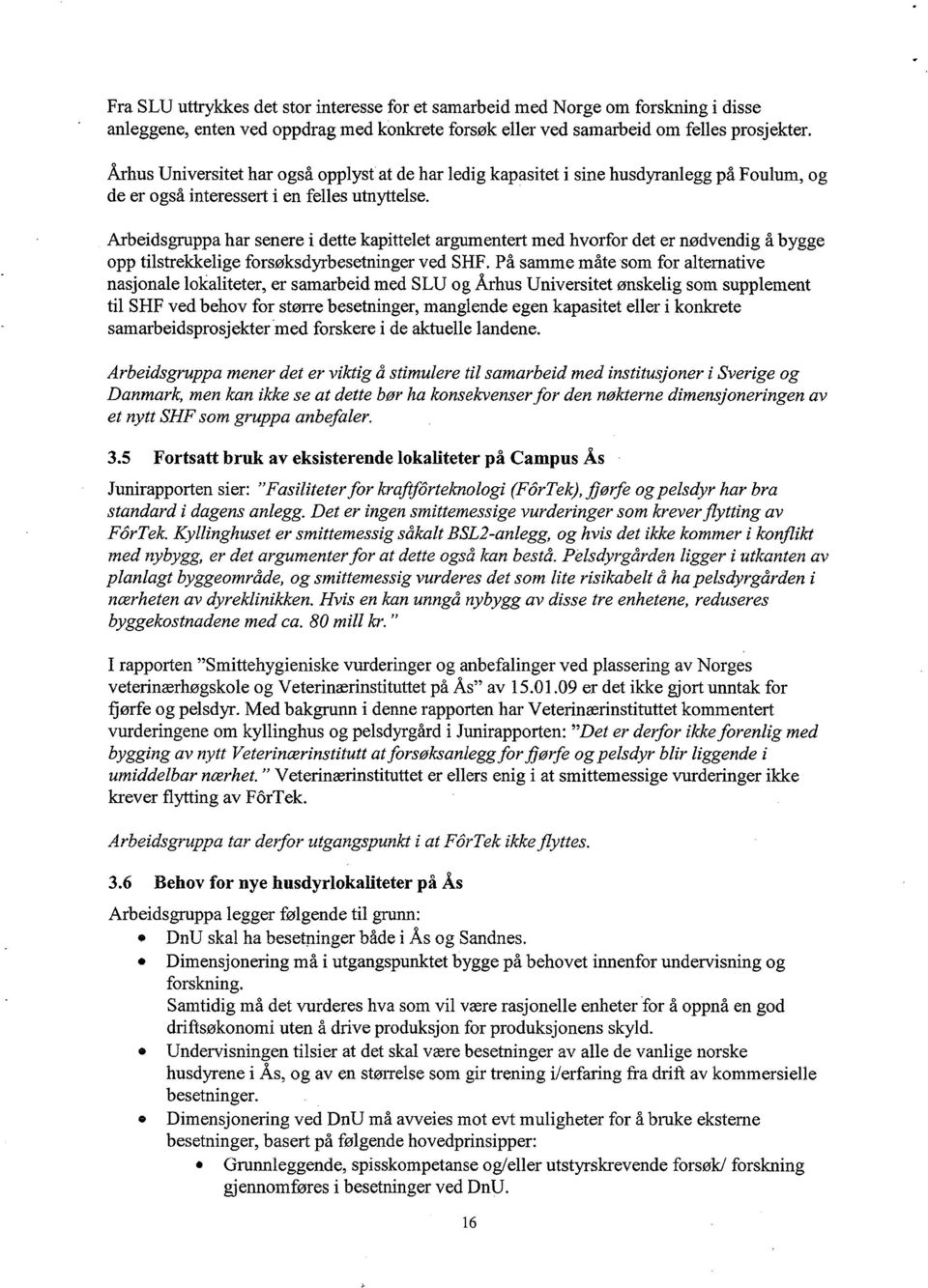 Arbeidsgruppa har senere i dette kapittelet argumentert med hvorfor det er nødvendig å bygge opp tilstrekkelige forsøksdyrhesetninger ved SHF.